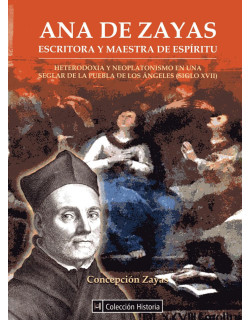 Ana de zayas: escritora y maestra de espíritu. Heterodoxia y neoplatonismo en una seglar de la Puebla de los