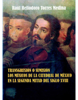 Transgresión o sumisión. Los músicos de la catedral de México en la segunda mitad del siglo XVIII
