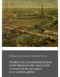 Puebla en las exposiciones universales del siglo XIX: La inserción de una región en el contexto global
