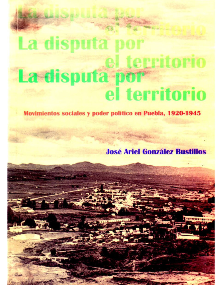 La disputa por el territorio. Movimientos sociales y poder político en Puebla 1920-1945