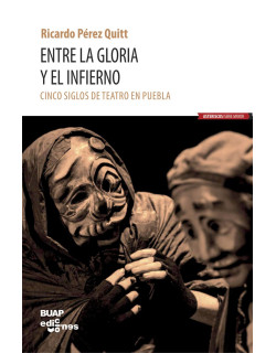 Entre la gloria y el infierno. Cinco siglos de teatro en Puebla