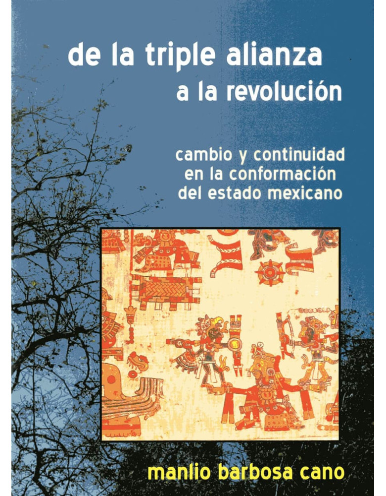 De la triple alianza a la revolución. Cambio y continuidad en la conformación del estado mexicano.