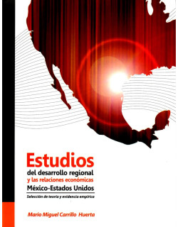 Estudios del desarrollo regional y las relaciones económicas México-Estados Unidos