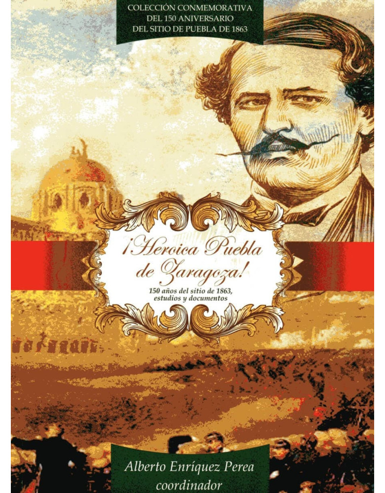 ¡Heroica Puebla de Zaragoza! 150 años del sitio de 1863, estudios y documentos
