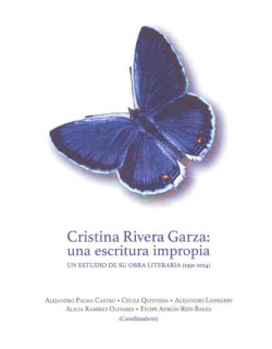 Cristina Rivera Garza: una escritura impropia un estudio de su obra literaria (1991-2014)