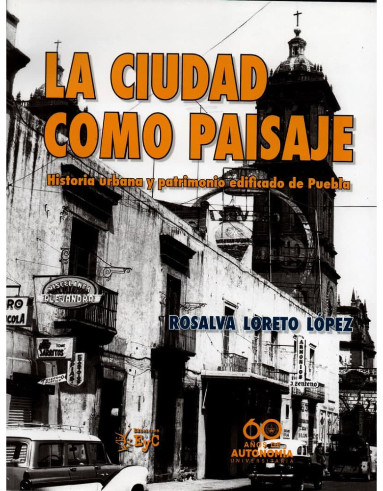 La ciudad como paisaje. Historia urbana y patrimonio edificado de Puebla
