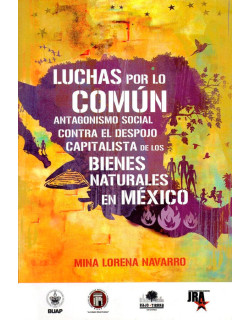Luchas por lo común: Antagonismo social contra el despojo capitalista de los bienes naturales en México