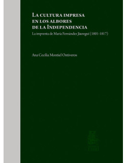 La cultura impresa en los albores de la independencia. La imprenta de María Fernández Jáuregui (1801-1817)