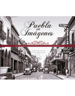 Puebla en imágenes. La ciudad en las primeras décadas del siglo XX