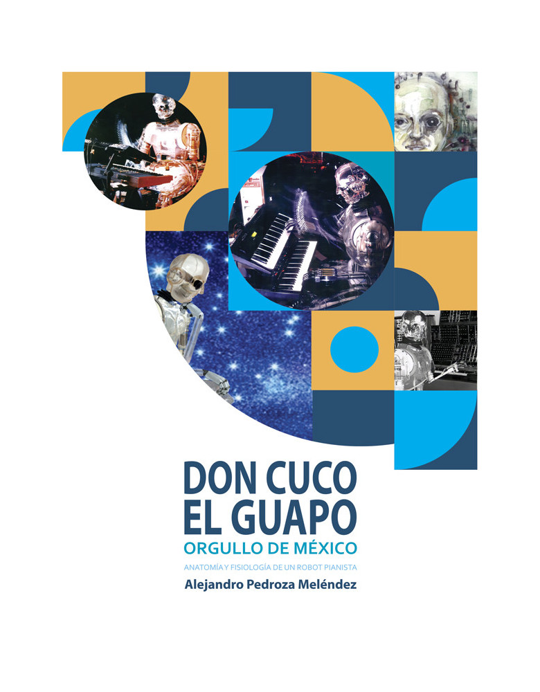 Don Cuco, El guapo, orgullo de México. Anatomía y fisiología de un robot pianista