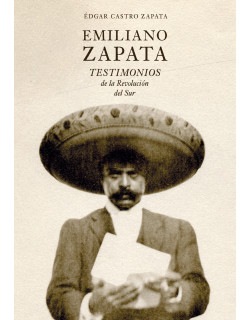 Emiliano Zapata. Testimonios de la revolución del sur.