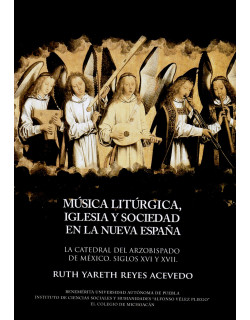 Música litúrgica, iglesia y sociedad en la Nueva España. La catedral del arzobispado de México. Siglos XVI y XVII