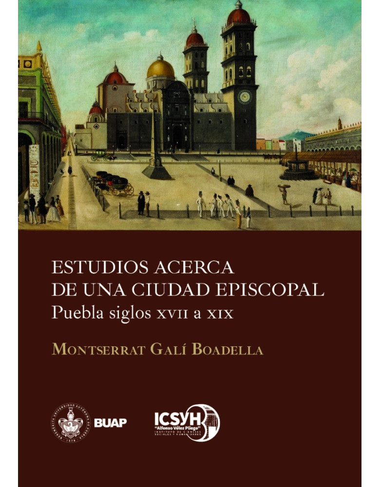 Estudios acerca de una ciudad episcopal Puebla siglos XVII a XIX