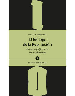 El biólogo de la Revolución. Ensayo biográfico sobre Isaac Ochoterena